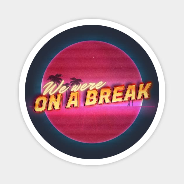 We were on a break! Magnet by EduardoLimon